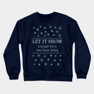 Let It Snow Enough for a 2-Hour Delay Crewneck Sweatshirt
